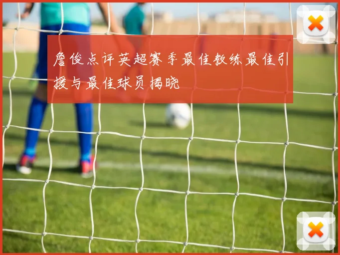 詹俊点评英超赛季最佳教练最佳引援与最佳球员揭晓